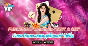 PUNKENGVIP สอนเทคนิค "Wait & See" จังหวะไหนควรหยุดดูเพื่อรอเค้าไพ่นิ่ง